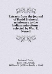 Extracts from the journal of David Brainerd, missionary to the Indians microform : selected by Wm. R. Newell