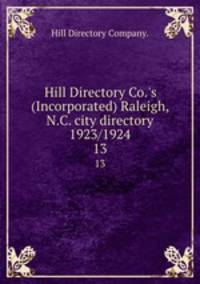 Hill Directory Co.`s (Incorporated) Raleigh, N.C. city directory 1923/1924.. 13