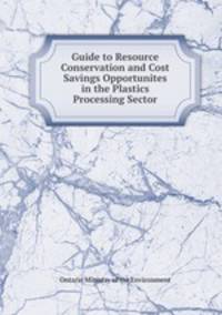 Guide to Resource Conservation and Cost Savings Opportunites in the Plastics Processing Sector