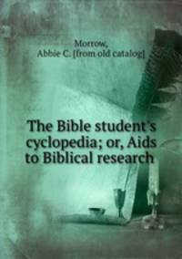 The Bible student`s cyclopedia; or, Aids to Biblical research
