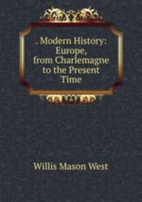 . Modern History: Europe, from Charlemagne to the Present Time