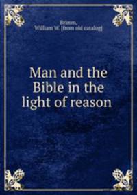 Man and the Bible in the light of reason