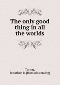 The only good thing in all the worlds