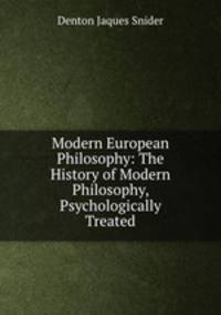 Modern European Philosophy: The History of Modern Philosophy, Psychologically Treated