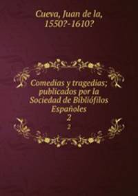 Comedias y tragedias; publicados por la Sociedad de Biblifilos Espaoles. 2