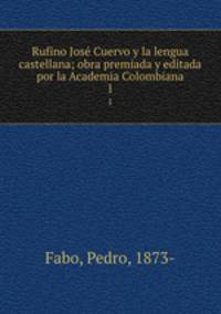 Rufino Jos Cuervo y la lengua castellana; obra premiada y editada por la Academia Colombiana. 1
