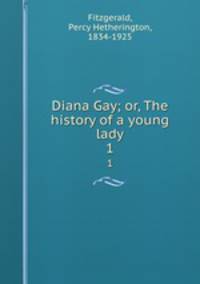 Diana Gay; or, The history of a young lady. 1