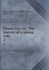 Diana Gay; or, The history of a young lady. 2