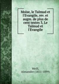 Mose, le Talmud et l`Evangile, rev. et augm. de plus de cent textes 3, Le Talmud et l`Evangile