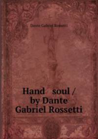 Hand & soul / by Dante Gabriel Rossetti