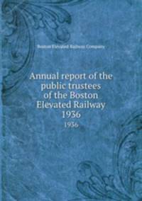 Annual report of the public trustees of the Boston Elevated Railway. 1936