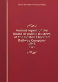 Annual report of the board of public trustees of the Boston Elevated Railway Company. 1943