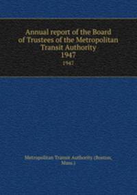 Annual report of the Board of Trustees of the Metropolitan Transit Authority. 1947
