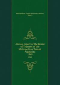 Annual report of the Board of Trustees of the Metropolitan Transit Authority. 1948