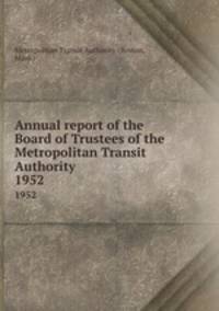 Annual report of the Board of Trustees of the Metropolitan Transit Authority. 1952