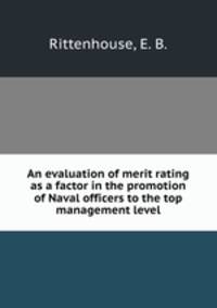 An evaluation of merit rating as a factor in the promotion of Naval officers to the top management level.