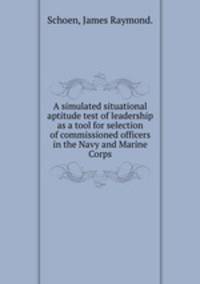 A simulated situational aptitude test of leadership as a tool for selection of commissioned officers in the Navy and Marine Corps.