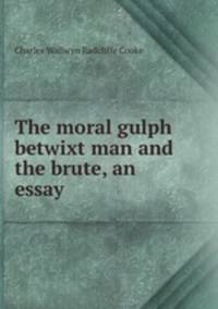 The moral gulph betwixt man and the brute, an essay
