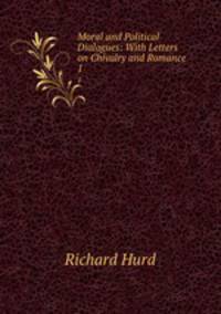 Moral and Political Dialogues: With Letters on Chivalry and Romance. 1