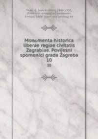 Monumenta historica liberae regiae civitatis Zagrabiae. Povijesni spomenici grada Zagreba. 10