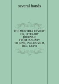 THE MONTHLY REVIEW; OR, LITERARY JOURNAL; FROM JANUARY TO JUNE, INCLUSIVE M, DCC, LXXVI