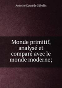 Monde primitif, analys et compar avec le monde moderne;