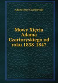 Mowy Xicia Adama Czartoryskiego od roku 1838-1847