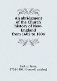An abridgment of the Church history of New-England from 1602 to 1804