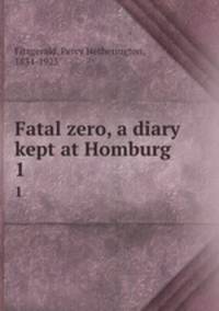 Fatal zero, a diary kept at Homburg. 1