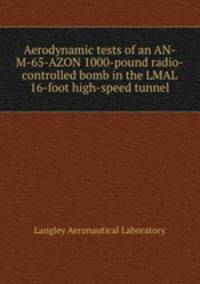 Aerodynamic tests of an AN-M-65-AZON 1000-pound radio-controlled bomb in the LMAL 16-foot high-speed tunnel