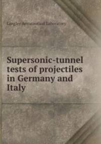 Supersonic-tunnel tests of projectiles in Germany and Italy