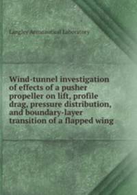Wind-tunnel investigation of effects of a pusher propeller on lift, profile drag, pressure distribution, and boundary-layer transition of a flapped wing