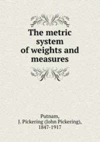 The metric system of weights and measures