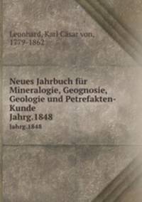 Neues Jahrbuch fr Mineralogie, Geognosie, Geologie und Petrefakten-Kunde. Jahrg.1848
