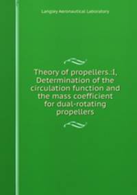 Theory of propellers.:I, Determination of the circulation function and the mass coefficient for dual-rotating propellers