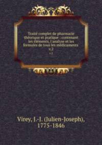 Trait complet de pharmacie thorique et pratique : contenant les lments, l`analyse et les formules de tous les mdicaments .. v.2