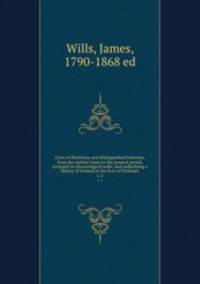 Lives of illustrious and distinguished Irishmen, from the earliest times to the present period, arranged in chronological order, and embodying a history of Ireland in the lives of Irishmen. v. 2