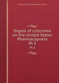 Digest of criticisms on the United States Pharmacopoeia. Pt.3