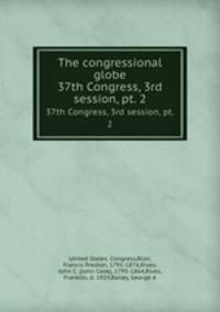 The congressional globe. 37th Congress, 3rd session, pt. 2