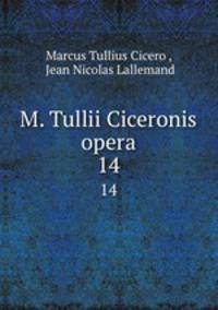M. Tullii Ciceronis opera. 14