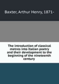 The introduction of classical metres into Italian poetry and their development to the beginning of the nineteenth century