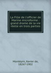 La Fille de l`officier de Marine microforme : grand drame de la vie relle en trois parties