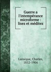 Guerre a l`intemprance microforme : lisez et mditez