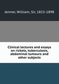 Clinical lectures and essays on rickets, tuberculosis, abdominal tumours and other subjects