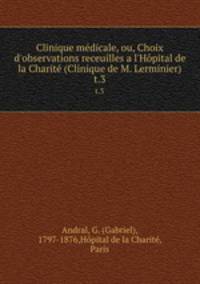 Clinique mdicale, ou, Choix d`observations receuilles a l`Hpital de la Charit (Clinique de M. Lerminier). t.3