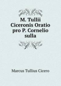 M. Tullii Ciceronis Oratio pro P. Cornelio sulla.