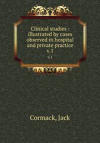 Clinical studies : illustrated by cases observed in hospital and private practice. v.1