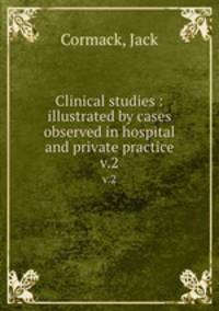 Clinical studies : illustrated by cases observed in hospital and private practice. v.2