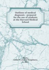Outlines of medical diagnosis : prepared for the use of students at the Harvard Medical School