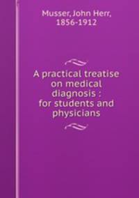 A practical treatise on medical diagnosis : for students and physicians